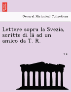 Lettere Sopra La Svezia, Scritte Di La Ad Un Amico Da T. R.