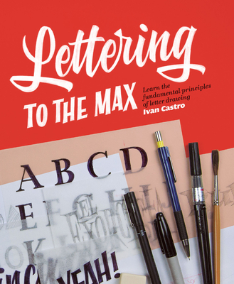 Lettering To The Max: Master the fundamentals of drawing letters with style - Castro, Ivan