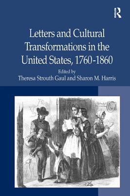 Letters and Cultural Transformations in the United States, 1760-1860 - Harris, Sharon M, and Gaul, Theresa Strouth (Editor)