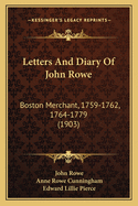 Letters and Diary of John Rowe: Boston Merchant, 1759-1762, 1764-1779 (1903)