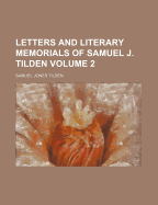 Letters and Literary Memorials of Samuel J. Tilden (Volume 2)