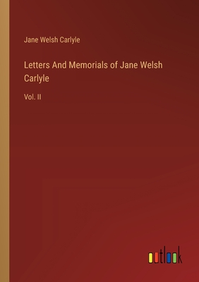 Letters And Memorials of Jane Welsh Carlyle: Vol. II - Carlyle, Jane Welsh