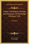 Letters and Papers, Foreign and Domestic, of the Reign of Henry VIII: V20, Part I