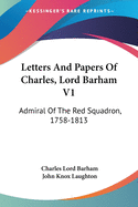 Letters And Papers Of Charles, Lord Barham V1: Admiral Of The Red Squadron, 1758-1813