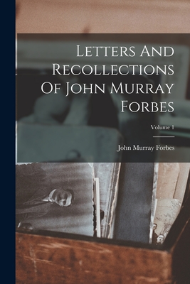 Letters And Recollections Of John Murray Forbes; Volume 1 - Forbes, John Murray