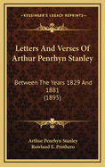 Letters and Verses of Arthur Penrhyn Stanley: Between the Years 1829 and 1881 (1895)