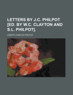 Letters by ... J.C. Philpot Ed. by W.C. Clayton and S.L. Philpot