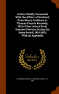 Letters Chiefly Connected With the Affairs of Scotland, From Henry Cockburn to Thomas Francis Kennedy, With Other Letters From Eminent Persons During the Same Period, 1818-1952; With an Appendix