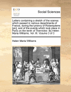 Letters Containing a Sketch of the Scenes Which Passed in Various Departments of France During the Tyranny of Robespierre, and of the Events Which Took Place in Paris on the 28th of July 1794, Vol. 3 (Classic Reprint)