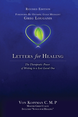 Letters for Healing: The Therapeutic Power of Writing to a Lost Loved One - Revised Edition - Kopfman, Von, and Louganis, Greg (Foreword by)