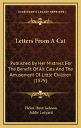 Letters From A Cat: Published By Her Mistress For The Benefit Of All Cats And The Amusement Of Little Children (1879)