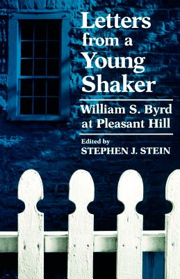 Letters from a Young Shaker: William S. Byrd at Pleasant Hill - Byrd, William S, and Stein, Stephen J (Editor)