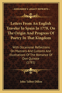 Letters From An English Traveler In Spain In 1778, On The Origin And Progress Of Poetry In That Kingdom: With Occasional Reflections On Manners And Customs And Illustrations Of The Romance Of Don Quixote (1781)