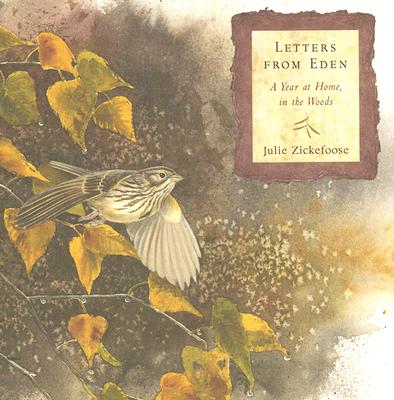 Letters from Eden: A Year at Home, in the Woods - Zickefoose, Julie, and Montgomery, Sy (Foreword by)