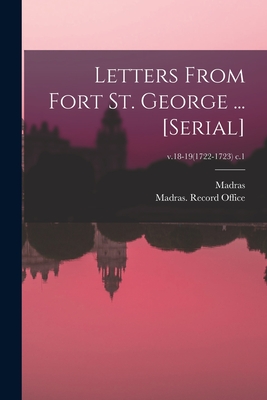 Letters From Fort St. George ... [serial]; v.18-19(1722-1723) c.1 - Madras (India Presidency) (Creator), and Madras (India Presidency) Record O (Creator)