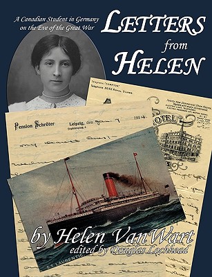 Letters from Helen: A Canadian Student in Germany on the Eve of the Great War - Vanwart, Helen, and Lochhead, Douglas (Editor), and Vogan, Nancy (Introduction by)