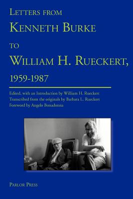 Letters from Kenneth Burke to William H. Rueckert, 1959-1987 - Burke, Kenneth, and Angelo, Bonadonna (Foreword by), and Rueckert, William H (Editor)