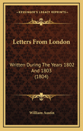 Letters from London: Written During the Years 1802 and 1803 (1804)