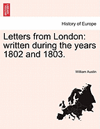 Letters from London: Written During the Years 1802 and 1803. - Austin, William