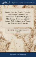 Letters From Mr. Fletcher Christian, Containing a Narrative of the Transactions on Board His Majesty's Ship Bounty, Before and After the Mutiny, With his Subsequent Voyages and Travels in South America