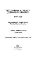 Letters from My Friend, Teilhard de Chardin, 1948-1955: Including Letters Written During His Final Years in America - Teilhard De Chardin, Pierre