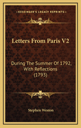 Letters from Paris V2: During the Summer of 1792, with Reflections (1793)