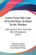 Letters From The Cape Of Good Hope, In Reply To Mr. Warden: With Extracts From The Great Work Of Napoleon (1817)