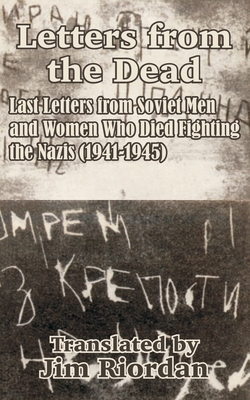 Letters from the Dead: Last Letters from Soviet Men and Women Who Died Fighting the Nazis (1941-1945) - Riordan, Jim, Professor (Translated by)