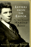 Letters from the Editor: The New Yorker's Harold Ross - Ross, Harold Wallace, and Kunkel, Thomas (Editor)