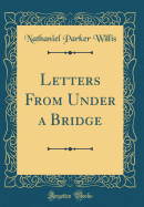 Letters from Under a Bridge (Classic Reprint)
