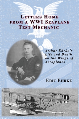 Letters Home from a WWI Seaplane Mechanic - Ehrke, Eric