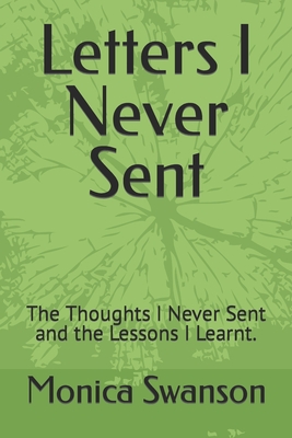 Letters I Never Sent: The Thoughts I Never Sent and the Lessons I Learnt. - Swanson, Monica