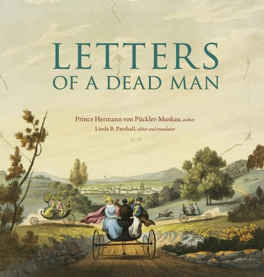 Letters of a Dead Man - Puckler-Muskau, Hermann Von, Prince, and Parshall, Linda B (Translated by)