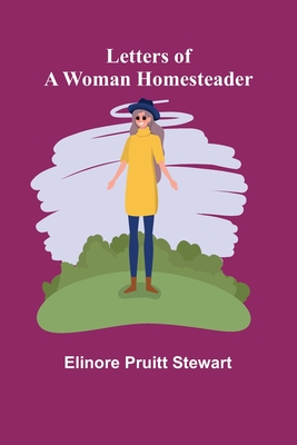 Letters of a Woman Homesteader - Pruitt Stewart, Elinore