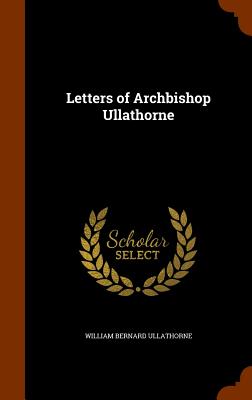 Letters of Archbishop Ullathorne - Ullathorne, William Bernard
