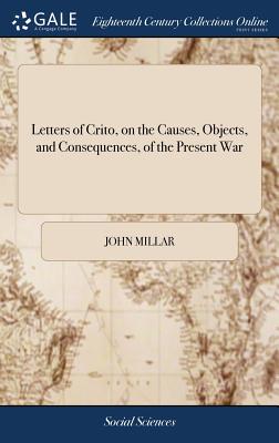 Letters of Crito, on the Causes, Objects, and Consequences, of the Present War - Millar, John