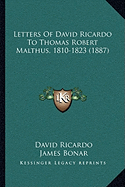 Letters Of David Ricardo To Thomas Robert Malthus, 1810-1823 (1887)