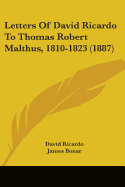 Letters Of David Ricardo To Thomas Robert Malthus, 1810-1823 (1887)