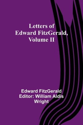 Letters of Edward FitzGerald, Volume II - Fitzgerald, Edward, and Aldis Wright, William (Editor)