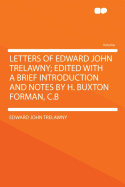 Letters of Edward John Trelawny; Edited with a Brief Introduction and Notes by H. Buxton Forman, C.B