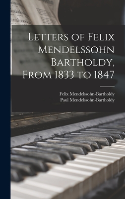 Letters of Felix Mendelssohn Bartholdy, From 1833 to 1847 - Mendelssohn-Bartholdy, Felix, and Mendelssohn-Bartholdy, Paul