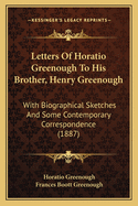 Letters of Horatio Greenough to His Brother, Henry Greenough: With Biographical Sketches and Some Contemporary Correspondence