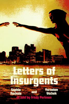 Letters of Insurgents - Nachalo, Sophia, and Vochek, Yarostan, and Perlman, Fredy (As Told by)