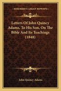 Letters of John Quincy Adams, to His Son, on the Bible and Its Teachings (1848)