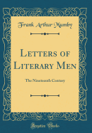 Letters of Literary Men: The Nineteenth Century (Classic Reprint)