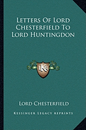 Letters Of Lord Chesterfield To Lord Huntingdon