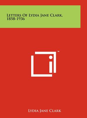 Letters of Lydia Jane Clark, 1858-1936 - Clark, Lydia Jane