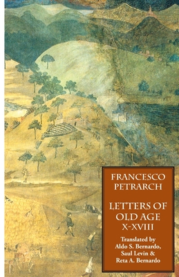 Letters of Old Age (Rerum Senilium Libri) Volume 2, Books X-XVIII - Petrarch, Francesco, and Bernardo, Aldo S (Translated by), and Levin, Saul (Translated by)