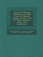 Letters of Richard Radcliffe and John James of Queen's College: Oxford, 1755-83: With Additions, Notes, and Appendices...