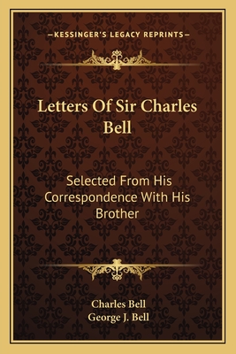 Letters Of Sir Charles Bell: Selected From His Correspondence With His Brother - Bell, Charles, and Bell, George J